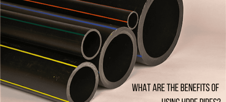 Blog The Benefits Of Using HDPE Pipes?