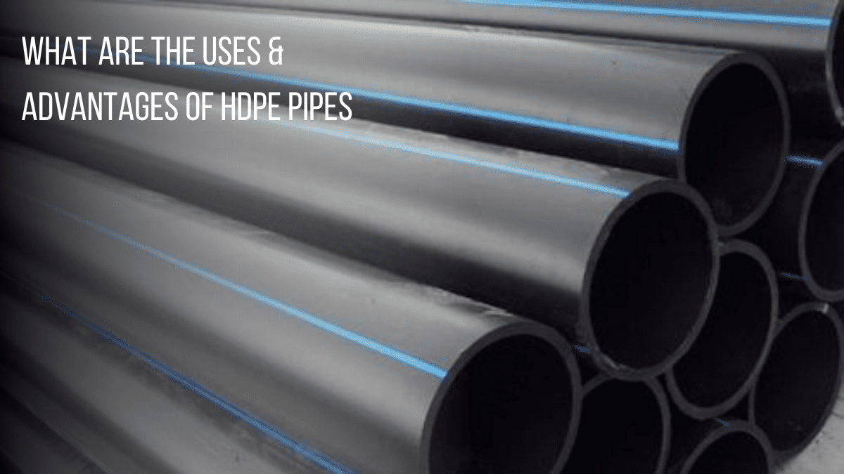 What are the Uses & Advantages of HDPE Pipes